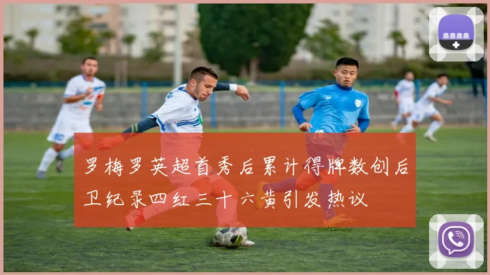 罗梅罗英超首秀后累计得牌数创后卫纪录四红三十六黄引发热议