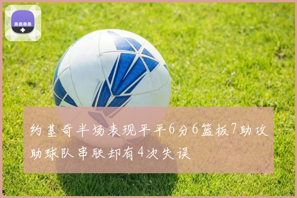 约基奇半场表现平平6分6篮板7助攻助球队串联却有4次失误