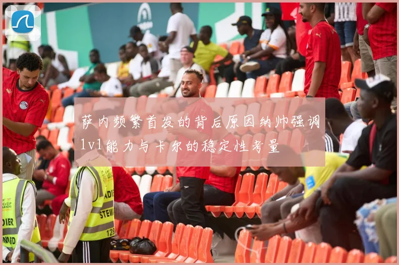 萨内频繁首发的背后原因纳帅强调1v1能力与卡尔的稳定性考量