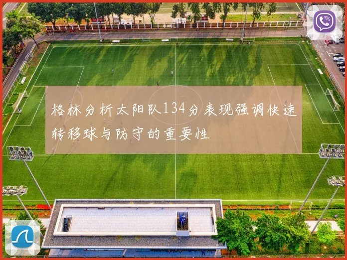 格林分析太阳队134分表现强调快速转移球与防守的重要性
